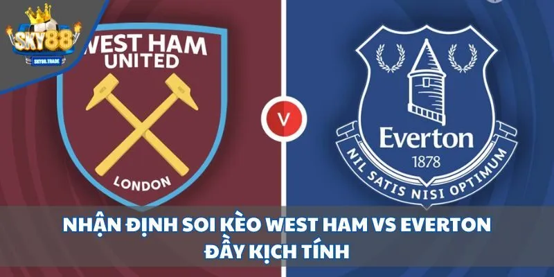 nhận định soi kèo West Ham vs Everton